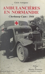 Cécile Armagnac et Henri Amouroux - Ambulancières en Normandie - Cherbourg-Caen : 1944.