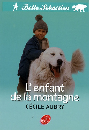 Cécile Aubry - Belle et Sébastien Tome 1 : L'enfant de la montagne.