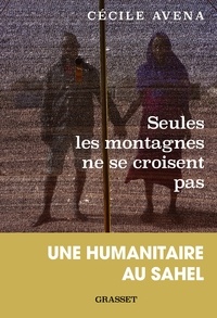 Cécile Avena - Seules les montagnes ne se croisent pas - Une humanitaire au Sahel.