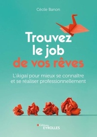 Cécile Banon - Trouvez le job de vos rêves - L'ikigaï pour mieux se connaître et se réaliser professionnellement.