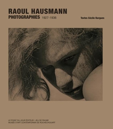 Cécile Bargues - Raoul Hausmann Photographies 1927-1936.