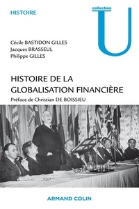 Cécile Bastidon Gilles et Jacques Brasseul - Histoire de la globalisation financière - Essor, crises et perspectives des marchés financiers internationaux.