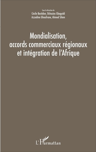 Cécile Bastidon et Ochozias Gbaguidi - Mondialisation, accords commerciaux régionaux et intégration de l'Afrique.