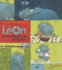 Cécile Beaucourt et Isabelle Charly - Léon, le petit éléphant grognon.