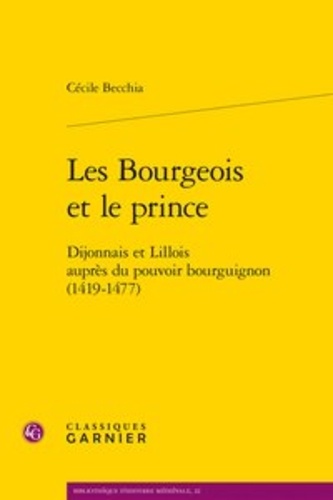 Les Bourgeois et le prince. Dijonnais et Lillois auprès du pouvoir bourguignon (1419-1477)