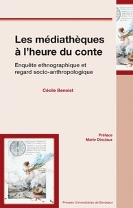Cécile Benoist - Les médiathèques à l'heure du conte - Enquête ethnographique et regard socio-anthropologique.