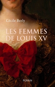 Cécile Berly - Les femmes de Louis XV.