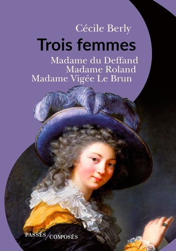 Trois femmes. Mme du Deffand, Mme Roland, Mme Vigée Le Brun