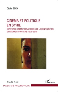 Cécile Boëx - Cinéma et politique en Syrie - Ecritures cinématographiques de la contestation en régime autoritaire (1970-2010).