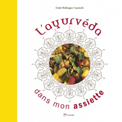 Cécile Bollengier-Lusinchi - L'ayurvéda dans mon assiette.