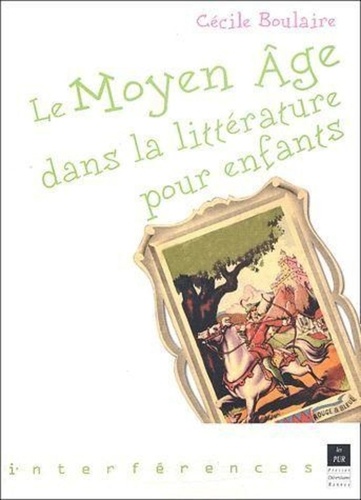 Cécile Boulaire - Le Moyen Age Dans La Litterature Pour Enfants.