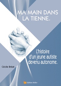 Cécile Bréat - Ma main dans la tienne - L'histoire d'un jeune autiste devenu autonome.
