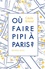 Où faire pipi à Paris ?. Guide de 200 toilettes accessibles au public