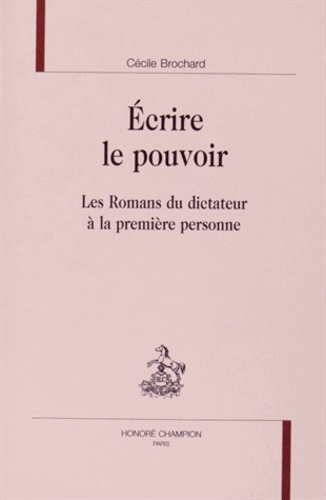 Cécile Brochard - Ecrire le pouvoir - Les romans du dictateur à la première personne.