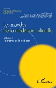 Cécile Camart et François Mairesse - Les mondes de la médiation culturelle - Volume 1, Approches de la médiation.