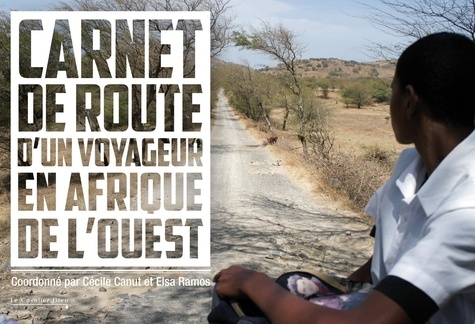 Cécile Canut et Elsa Ramos - Carnet de route d'un voyageur en Afrique de l'Ouest.
