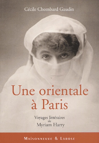 Cécile Chombard Gaudin - Une orientale à Paris - Voyages littéraires de Myriam Harry.