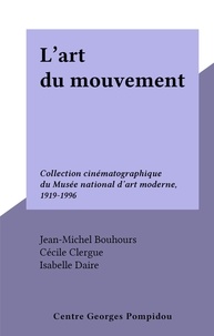 Cécile Clergue et Isabelle Daire - L'art du mouvement - Collection cinématographique du Musée national d'art moderne, 1919-1996.