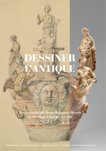 Cécile Colonna et Laurent Haumesser - Dessiner l'Antique - Les recueils de Jean-Baptiste Muret et de Jean-Charles Geslin.