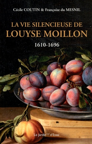 La vie silencieuse de Louyse Moillon (1610-1696)