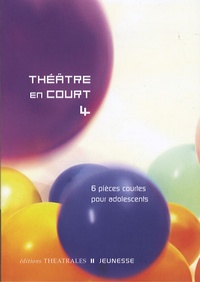 Cécile Cozzolino et Françoise Du Chaxel - Théâtre en court 4 - 6 pièces courtes pour adolescents.