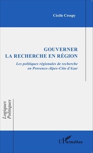 Cécile Crespy - Gouverner la recherche en région - Les politiques régionales de recherche en Provence-Alpes-Côte d'Azur.