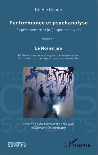 Performance et psychanalyse : expérimenter et (de)signer nos vies. Suivi de Le Moi en jeu : réflexions annexes à la question du processus de création en partage à travers six exemples