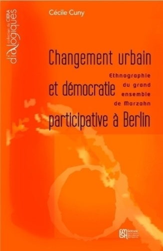 Cécile Cuny - Changement urbain et démocratie participative à Berlin - Ethnographie du grand ensemble de Marzahn.