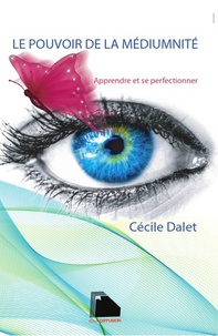 Cécile Dalet - Le pouvoir de la médiumnité - Apprendre et se perfectionner.