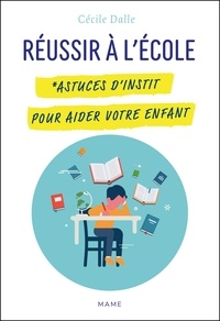 Cécile Dalle - Réussir à l'école - *Astuces d'instit pour aider votre enfant.