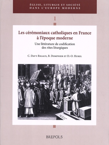 Cécile Davy-Rigaux et Bernard Dompnier - Les cérémoniaux catholiques en France à l'époque moderne - Une littérature de codification des rites liturgiques.
