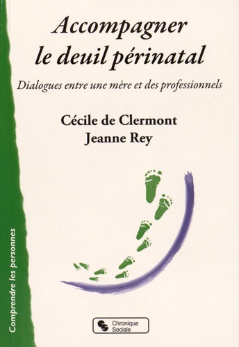 Cécile de Clermont et Jeanne Rey - Accompagner le deuil périnatal - Dialogues entre une mère et des professionnels.