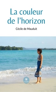 Cécile de Mauduit - La couleur de l’horizon.