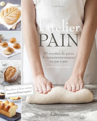 Cécile Decaux - L'atelier pain - 50 recettes de pains et viennoiseries maison en pas à pas.