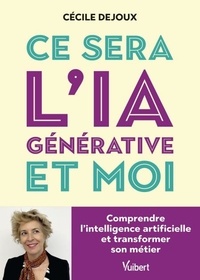 Téléchargement gratuit des manuels pdf Ce sera l’IA générative et moi - Comprendre l'intelligence artificielle et transformer son métier