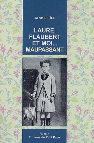 Cécile Delîle - Laure, Flaubert et moi... Maupassant.