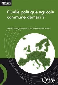 Cécile Détang-Dessendre et Hervé Guyomard - Quelle politique agricole commune demain ?.
