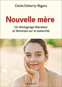 Cécile Doherty-Bigara - Nouvelle mère - Un témoignage libérateur et féministe sur la maternité.