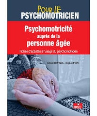 Cécile Dormia et Sophie Feve - Psychomotricité auprès de la personne âgée - Fiches d'activités à l'usage du psychomotricien.