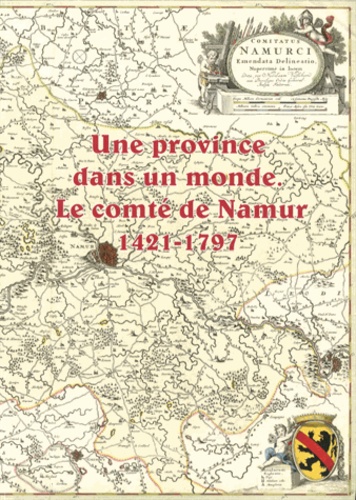 Cécile Douxchamps-Lefèvre - Une province dans un monde - Le comté de Namur (1421-1797).