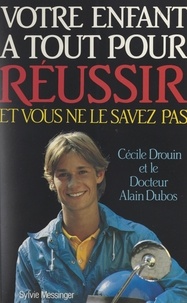 Cécile Drouin et Alain Dubos - Votre enfant a tout pour réussir et vous ne le savez pas.