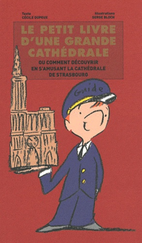 Cécile Dupeux et Serge Bloch - Le petit livre d'une grande cathédrale - Comment découvrir en s'amusant la cathédrale de Strasbourg.