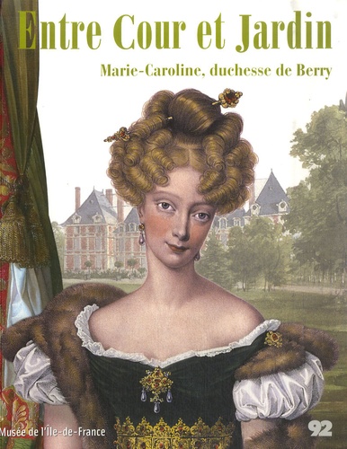 Cécile Dupont-Logié - Entre Cour et Jardin - Marie-Caroline, duchesse de Berry.