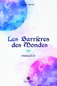 Cécile Durant - Les Barrières des Mondes 1 : Les Barrières des Mondes - Parallèles.