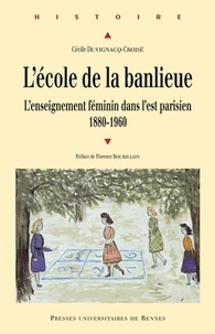 Cécile Duvignacq-Croisé - L'école de la banlieue - L'enseignement féminin dans l'est parisien (1880-1960).