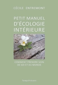 Cécile Entremont - Petit manuel d'écologie intérieure - Comment prendre soin de soi et du monde.