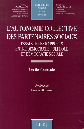 Cécile Fourcade - L'autonomie collective des partenaires sociaux - Essai sur les rapports entre démocratie politique et démocratie sociale.