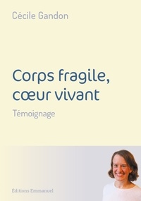 Cécile Gandon - Corps fragile, coeur vivant - Témoignage.