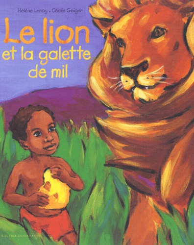 Cécile Geiger et Hélène Leroy - Le Lion Et La Galette De Mil.