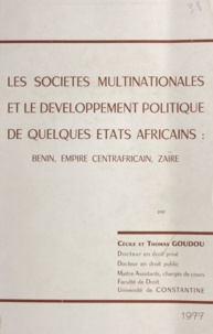 Cécile Goudou et Thomas Goudou - Les sociétés multinationales et le développement politique de quelques États africains - Benin, Empire centrafricain, Zaïre.